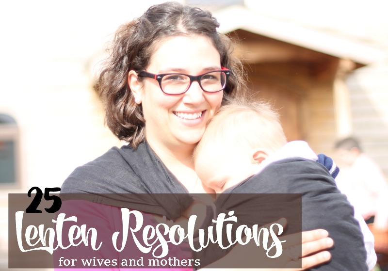 25 lenten resolutions for wives and mothers
