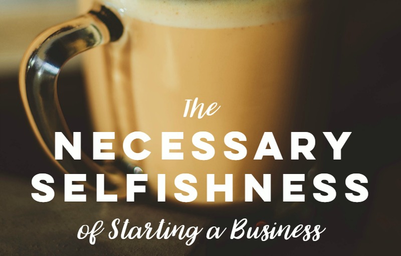Necessary Selfishness of Starting a Business